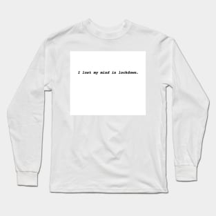 I LOST MY MIND IN LOCKDOWN Long Sleeve T-Shirt